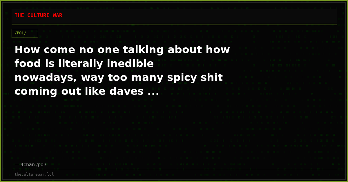 How come no one talking about how food is literally inedible nowadays, way too many spicy shit coming out like daves ...