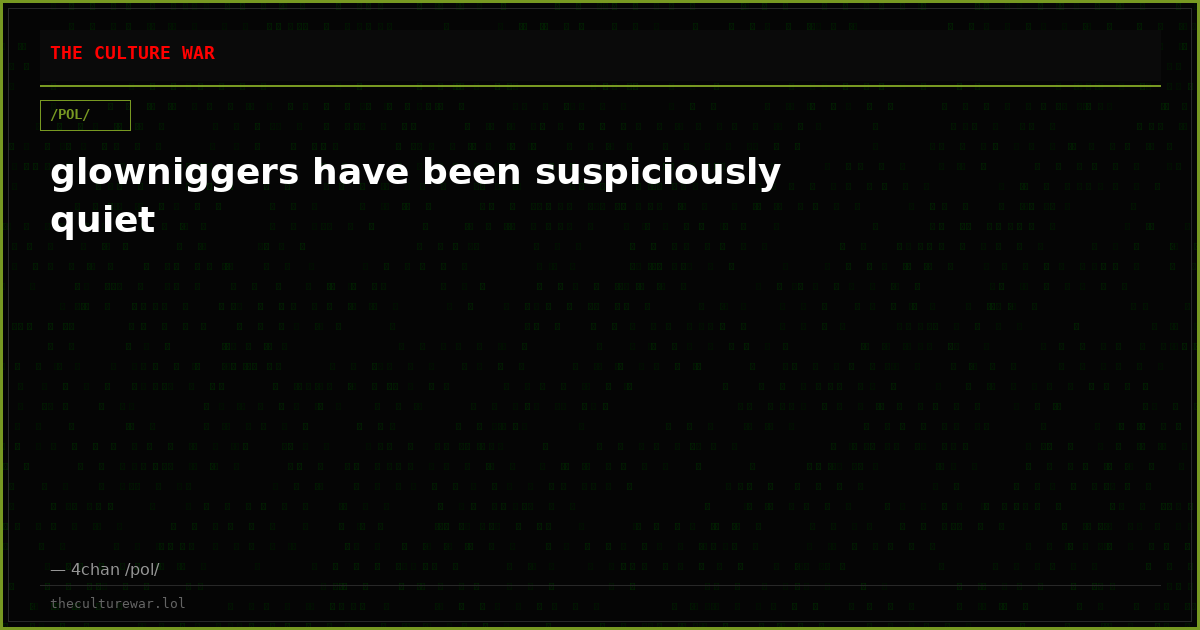 glowniggers have been suspiciously quiet