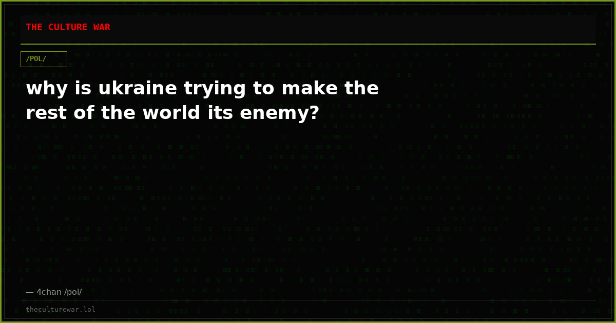 why is ukraine trying to make the rest of the world its enemy?