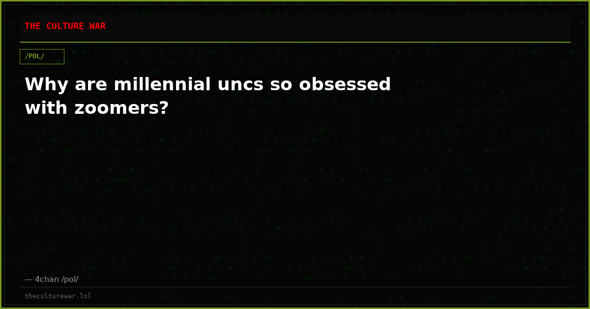 Why are millennial uncs so obsessed with zoomers?
