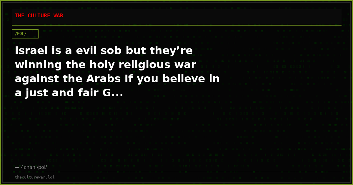 Israel is a evil sob but they’re winning the holy religious war against the Arabs If you believe in a just and fair G...