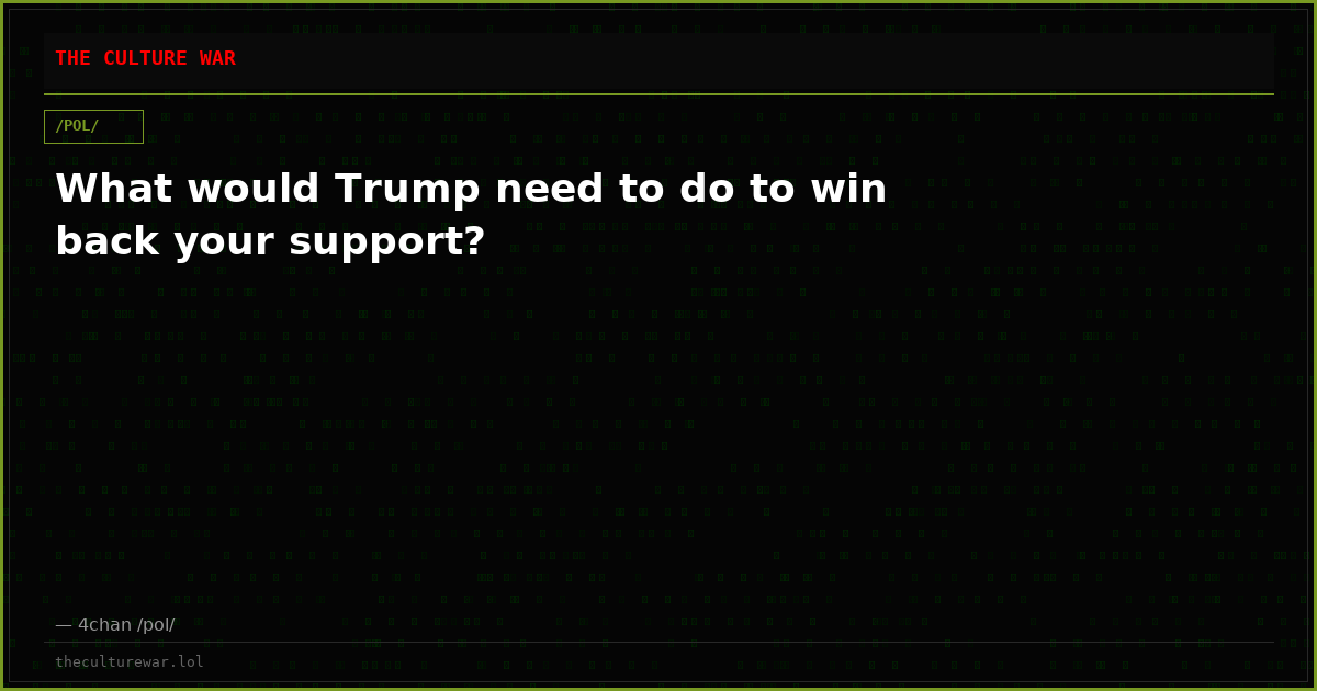 What would Trump need to do to win back your support?