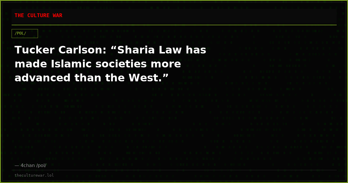 Tucker Carlson: “Sharia Law has made Islamic societies more advanced than the West.”