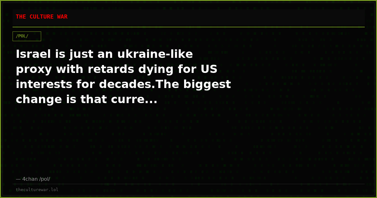Israel is just an ukraine-like proxy with retards dying for US interests for decades.The biggest change is that curre...