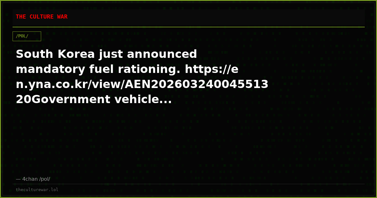 South Korea just announced mandatory fuel rationing. https://en.yna.co.kr/view/AEN20260324004551320Government vehicle...