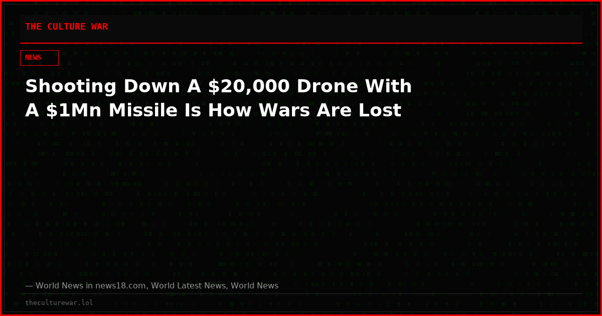 Shooting Down A $20,000 Drone With A $1Mn Missile Is How Wars Are Lost