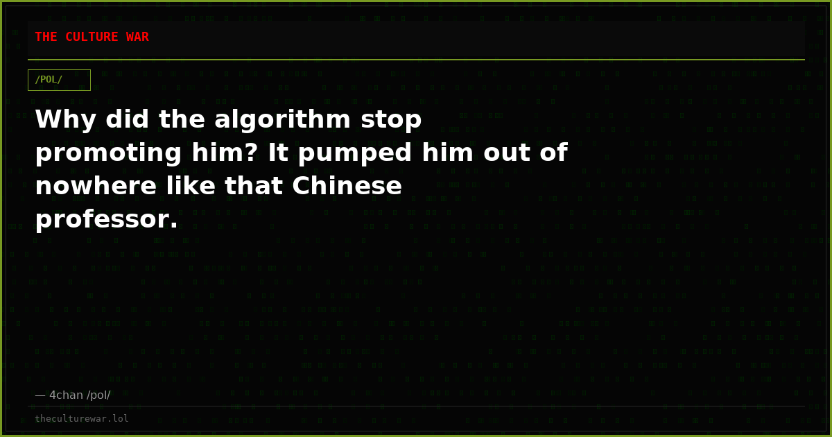 Why did the algorithm stop promoting him? It pumped him out of nowhere like that Chinese professor.