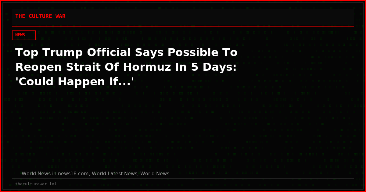 Top Trump Official Says Possible To Reopen Strait Of Hormuz In 5 Days: 'Could Happen If...'