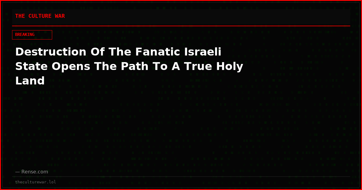 Destruction Of The Fanatic Israeli State Opens The Path To A True Holy Land