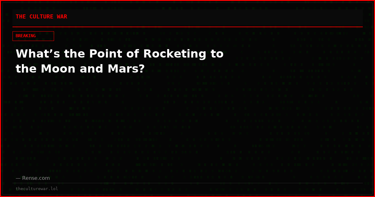 What’s the Point of Rocketing to the Moon and Mars?