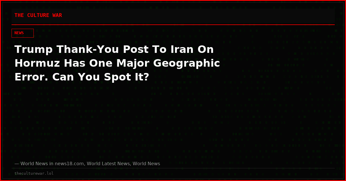 Trump Thank-You Post To Iran On Hormuz Has One Major Geographic Error. Can You Spot It?