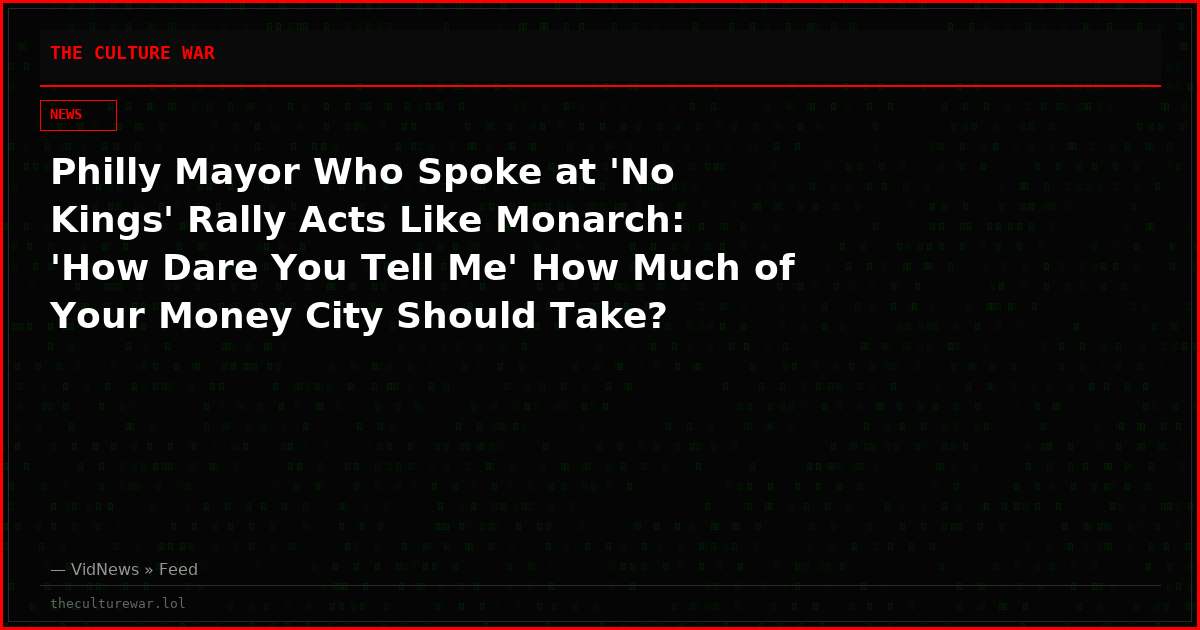 Philly Mayor Who Spoke at 'No Kings' Rally Acts Like Monarch: 'How Dare You Tell Me' How Much of Your Money City Should Take?