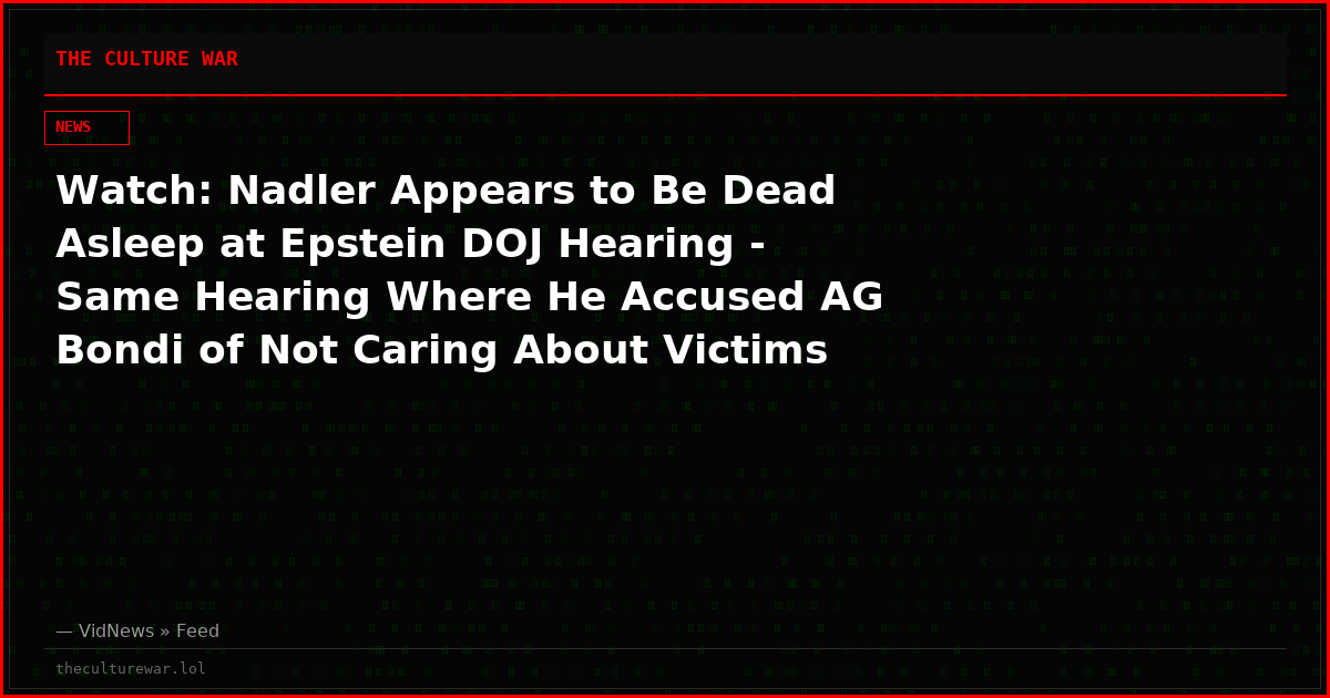 Watch: Nadler Appears to Be Dead Asleep at Epstein DOJ Hearing - Same Hearing Where He Accused AG Bondi of Not Caring About Victims
