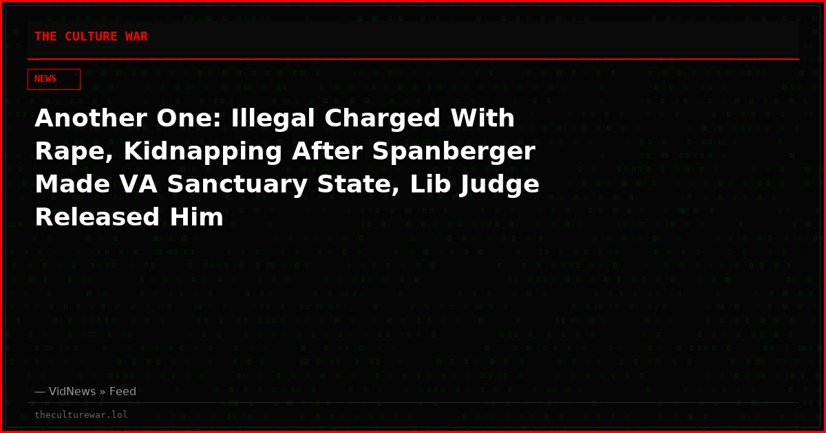 Another One: Illegal Charged With Rape, Kidnapping After Spanberger Made VA Sanctuary State, Lib Judge Released Him