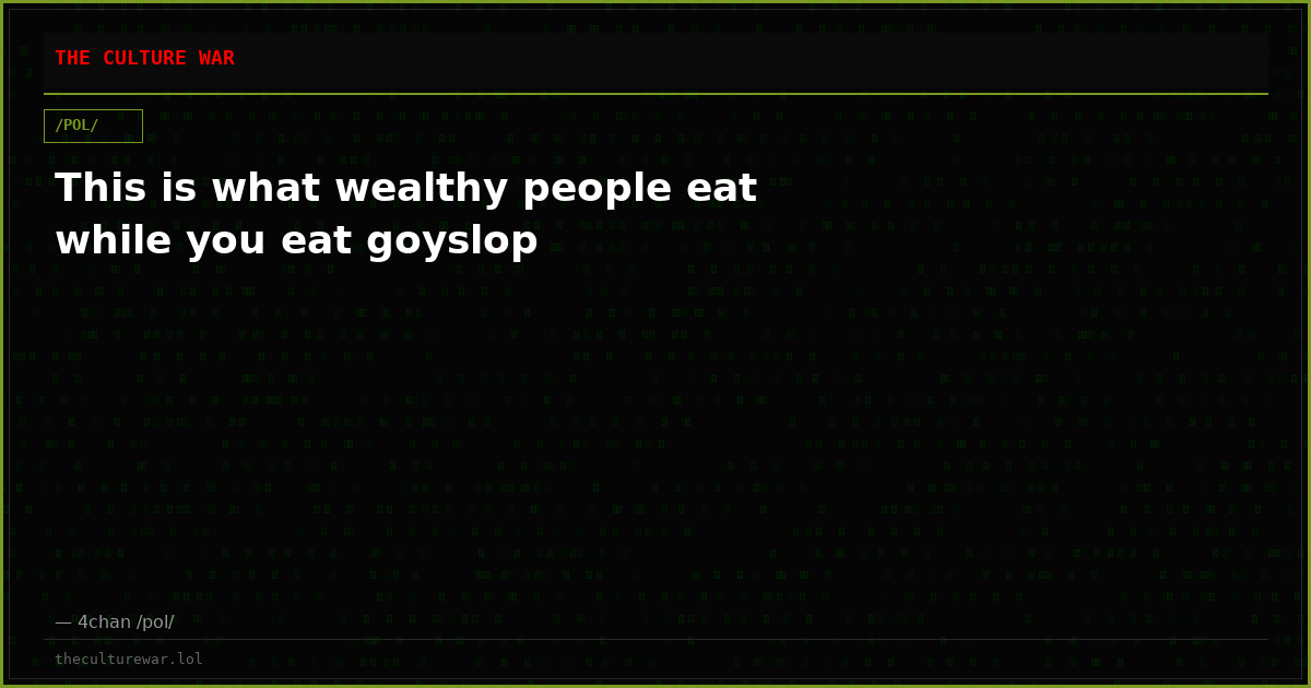 This is what wealthy people eat while you eat goyslop