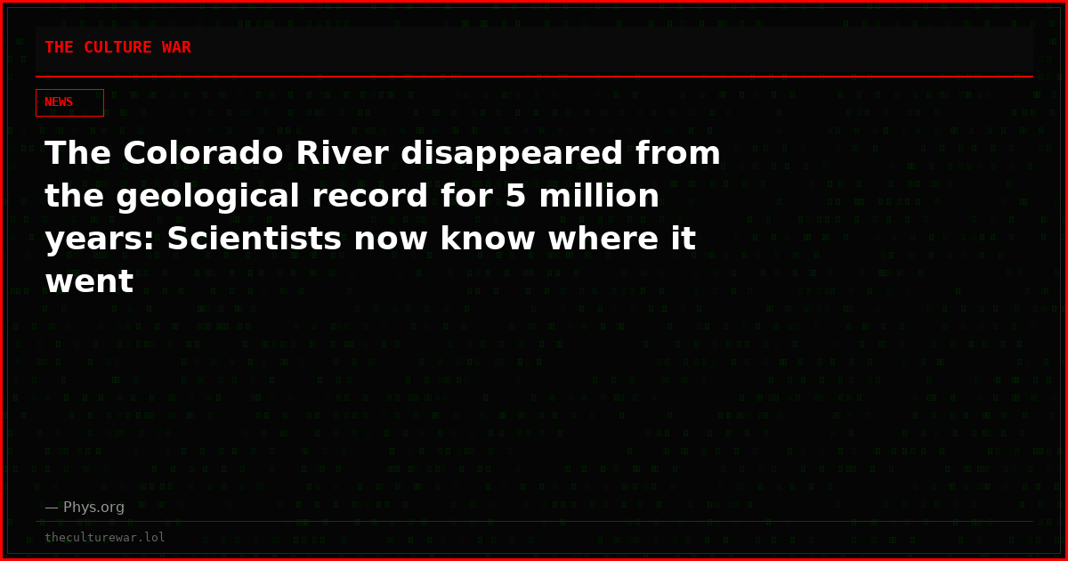 The Colorado River disappeared from the geological record for 5 million years: Scientists now know where it went