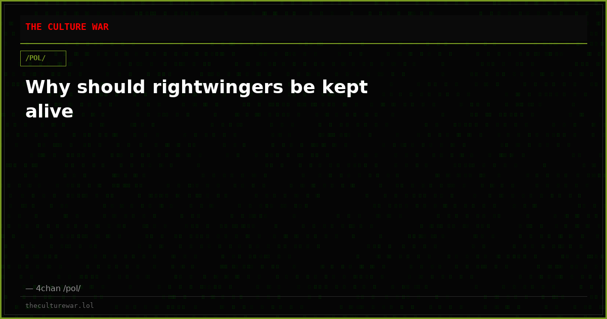 Why should rightwingers be kept alive