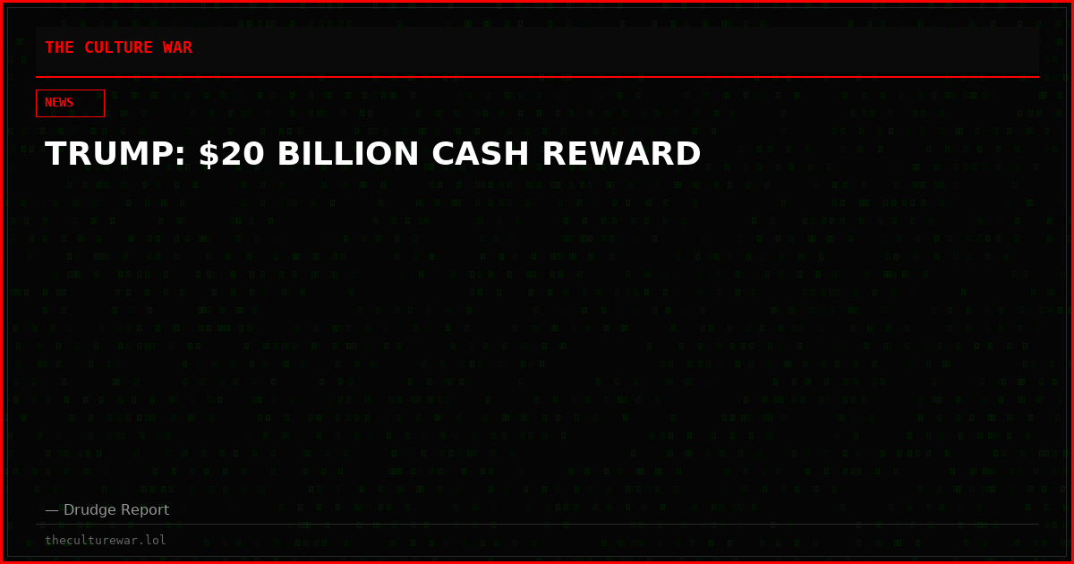 TRUMP: $20 BILLION CASH REWARD