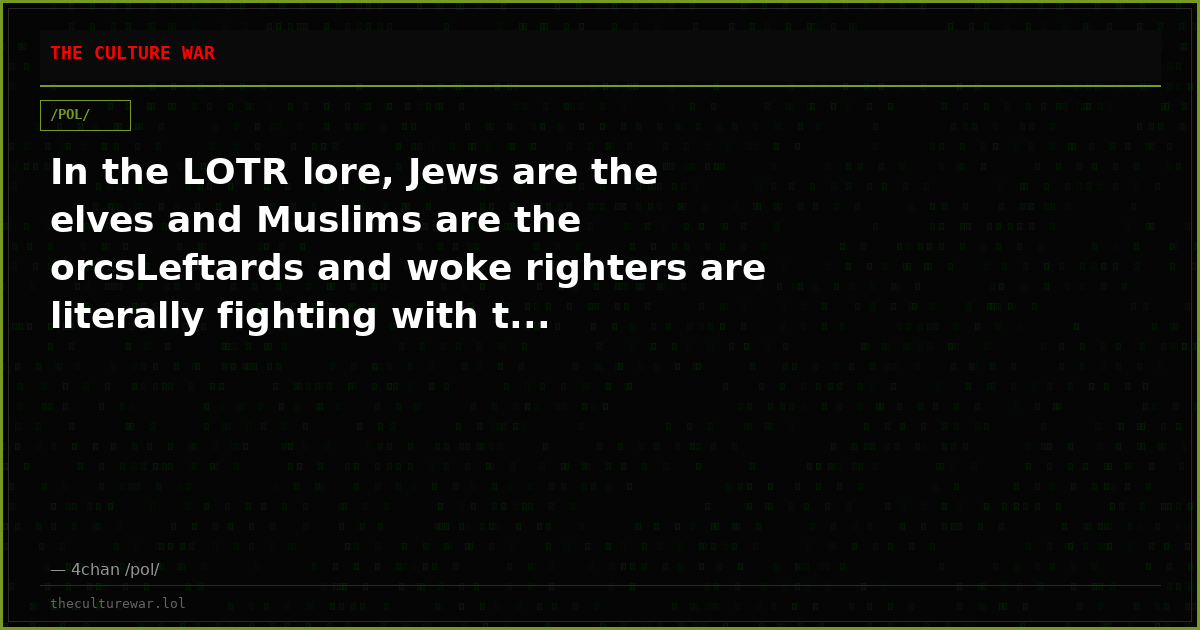 In the LOTR lore, Jews are the elves and Muslims are the orcsLeftards and woke righters are literally fighting with t...