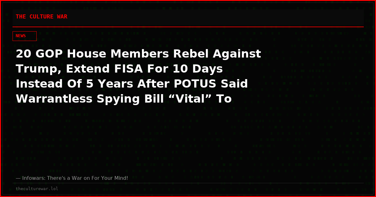 20 GOP House Members Rebel Against Trump, Extend FISA For 10 Days Instead Of 5 Years After POTUS Said Warrantless Spying Bill “Vital” To Military Amid Iran War