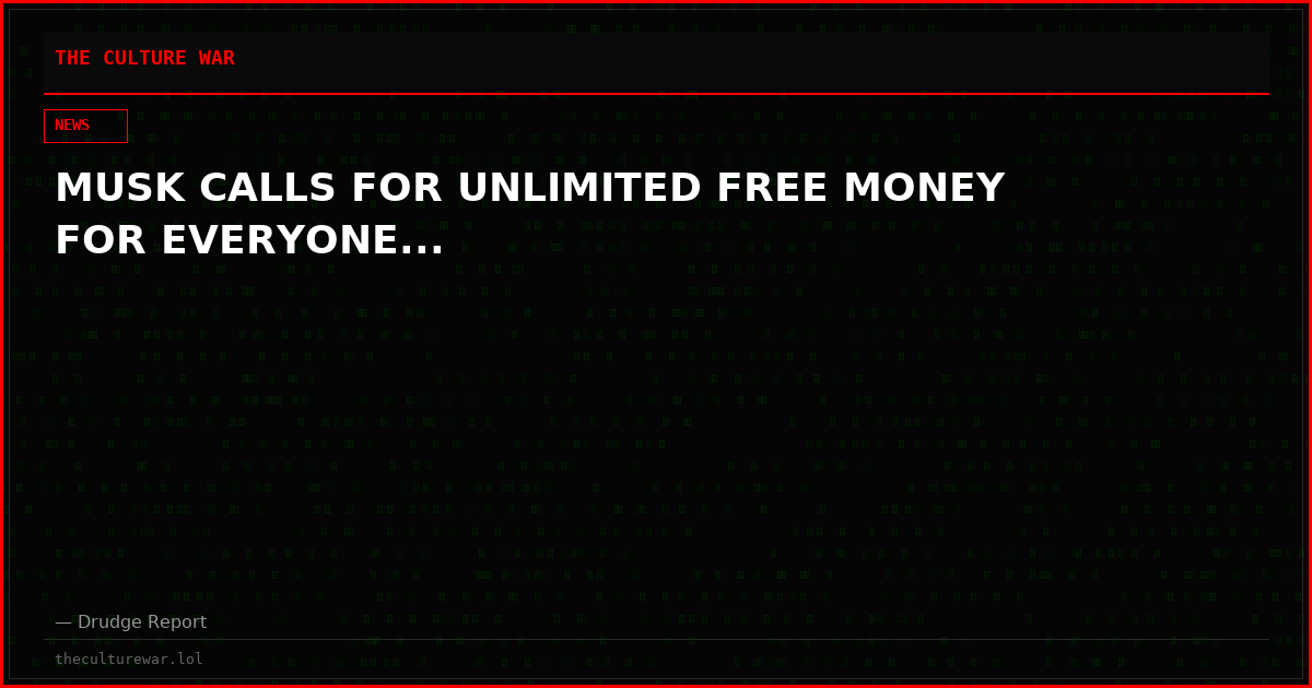 MUSK CALLS FOR UNLIMITED FREE MONEY FOR EVERYONE...