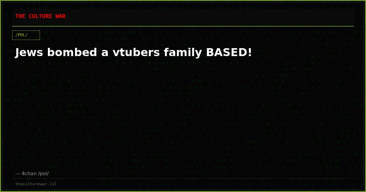 Jews bombed a vtubers family BASED!