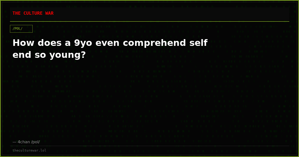 How does a 9yo even comprehend self end so young?