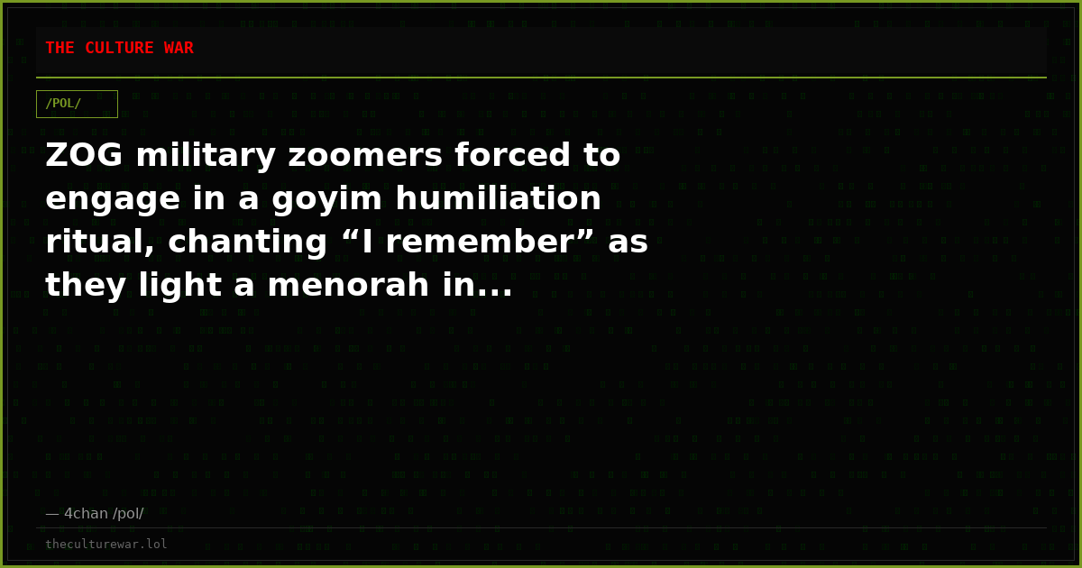 ZOG military zoomers forced to engage in a goyim humiliation ritual, chanting “I remember” as they light a menorah in...