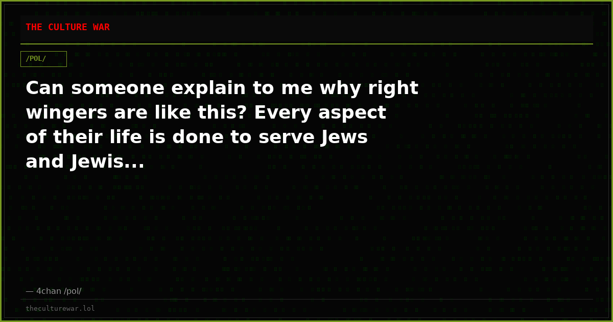 Can someone explain to me why right wingers are like this? Every aspect of their life is done to serve Jews and Jewis...