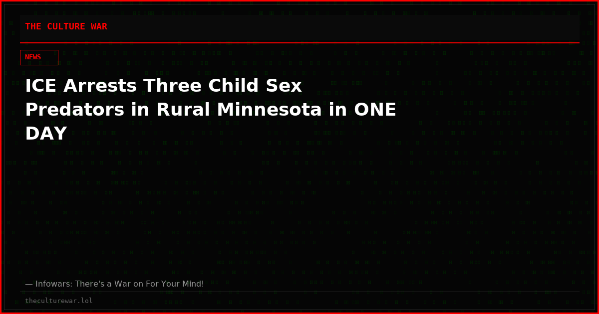 ICE Arrests Three Child Sex Predators in Rural Minnesota in ONE DAY