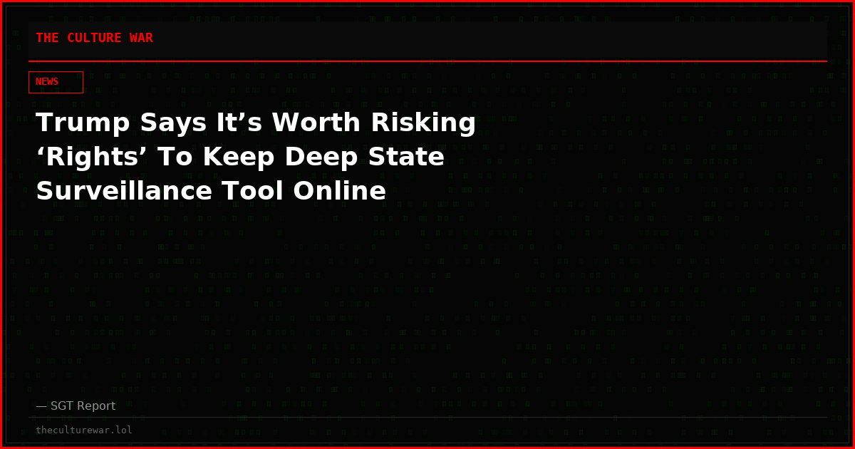 Trump Says It’s Worth Risking ‘Rights’ To Keep Deep State Surveillance Tool Online