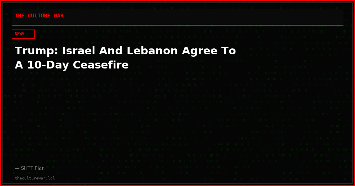 Trump: Israel And Lebanon Agree To A 10-Day Ceasefire