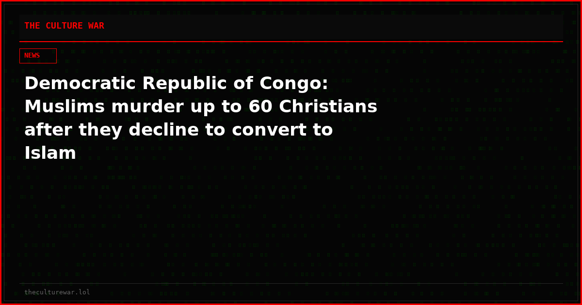 Democratic Republic of Congo: Muslims murder up to 60 Christians after they decline to convert to Islam
