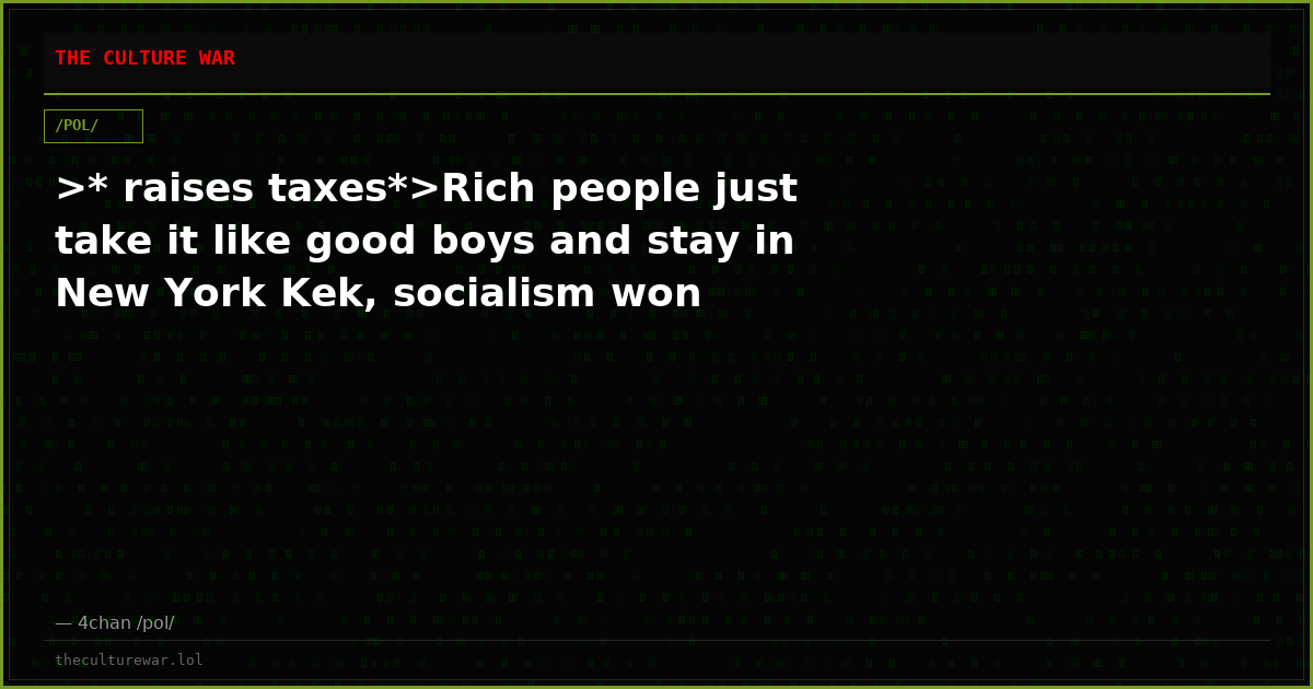 >* raises taxes*>Rich people just take it like good boys and stay in New York Kek, socialism won