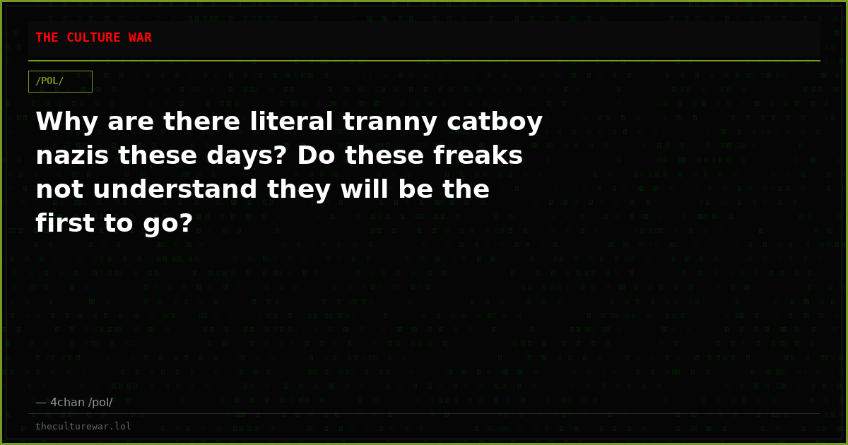 Why are there literal tranny catboy nazis these days? Do these freaks not understand they will be the first to go?