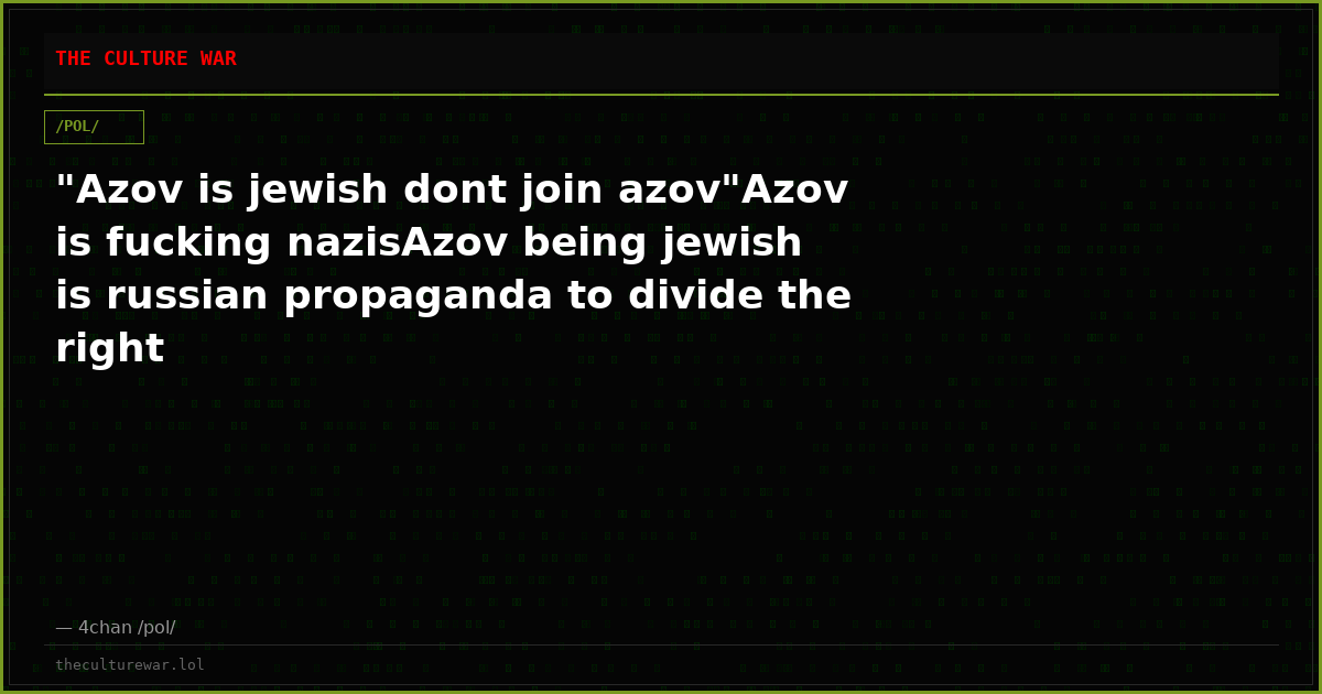 "Azov is jewish dont join azov"Azov is fucking nazisAzov being jewish is russian propaganda to divide the right