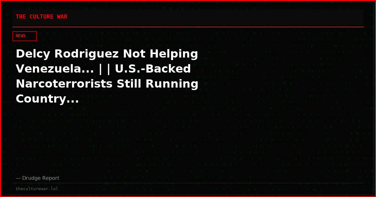 Delcy Rodriguez Not Helping Venezuela... | | U.S.-Backed Narcoterrorists Still Running Country...