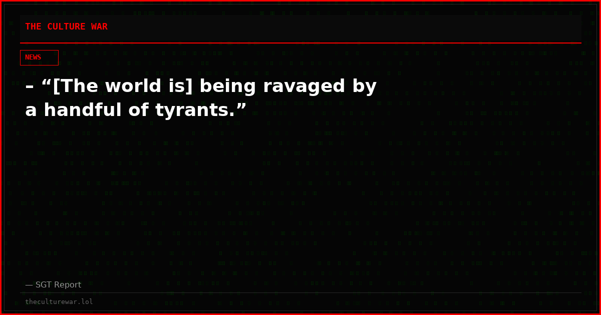 – “[The world is] being ravaged by a handful of tyrants.”