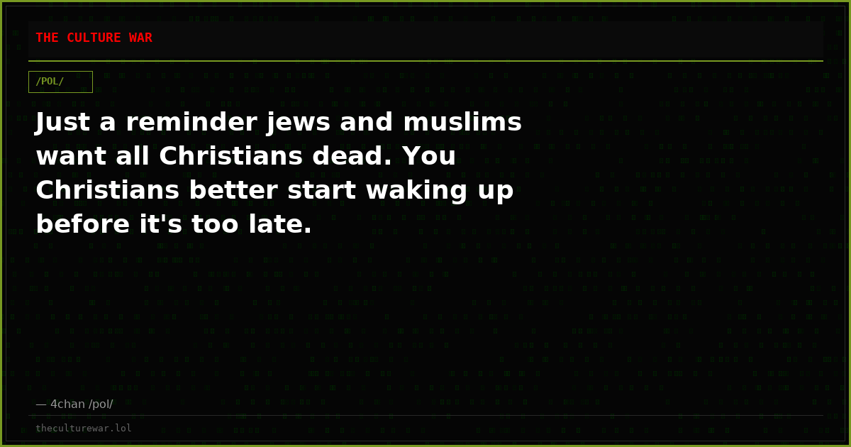 Just a reminder jews and muslims want all Christians dead. You Christians better start waking up before it's too late.