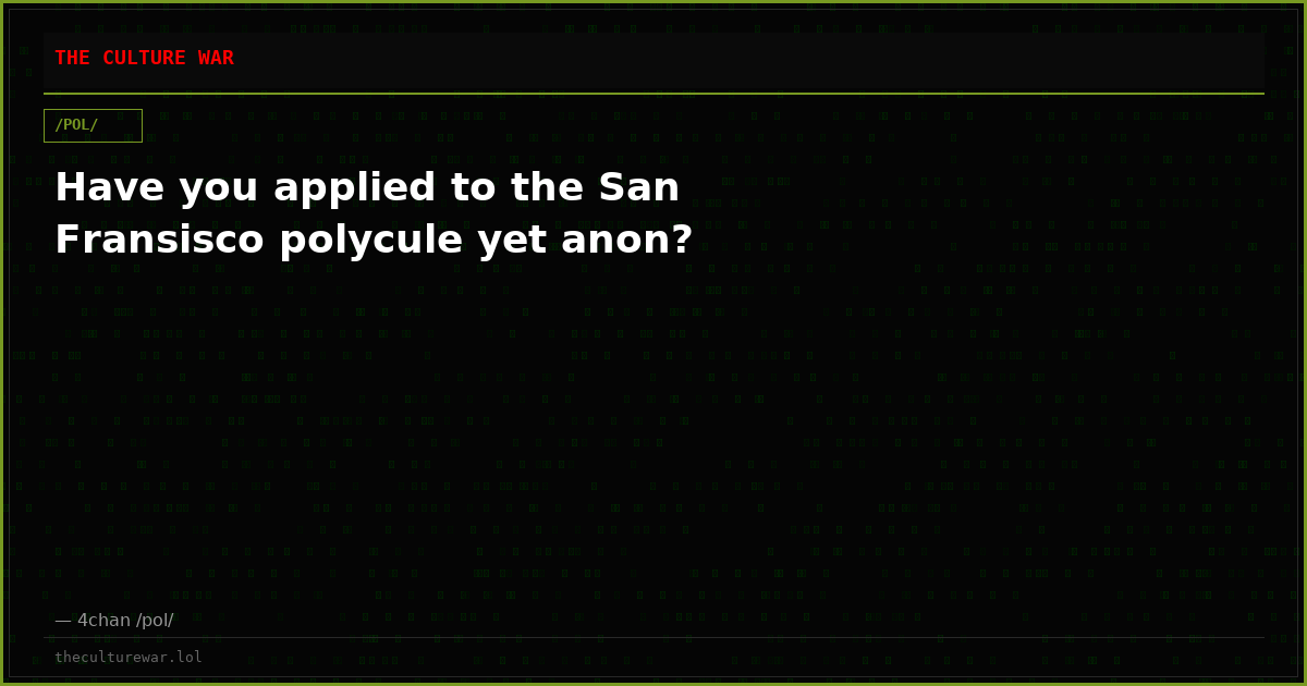 Have you applied to the San Fransisco polycule yet anon?