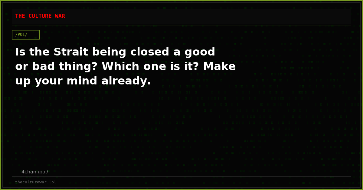 Is the Strait being closed a good or bad thing? Which one is it? Make up your mind already.