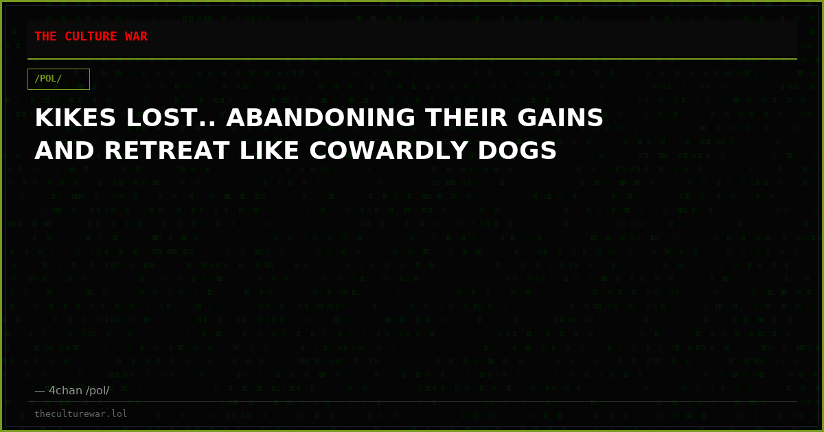 KIKES LOST.. ABANDONING THEIR GAINS AND RETREAT LIKE COWARDLY DOGS