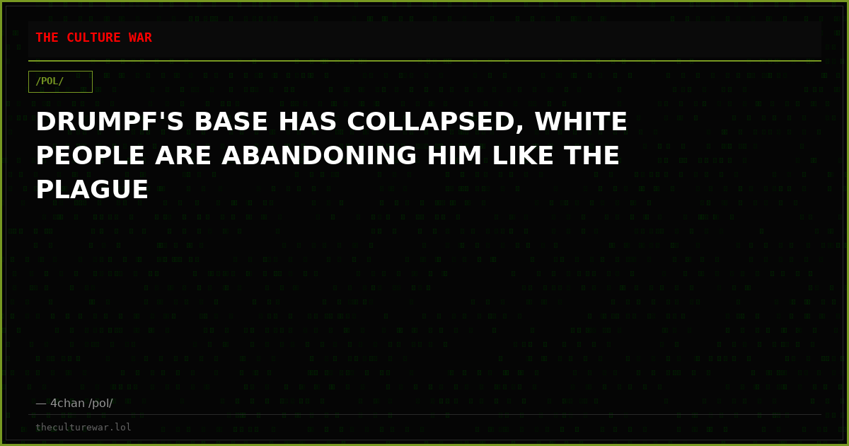 DRUMPF'S BASE HAS COLLAPSED, WHITE PEOPLE ARE ABANDONING HIM LIKE THE PLAGUE