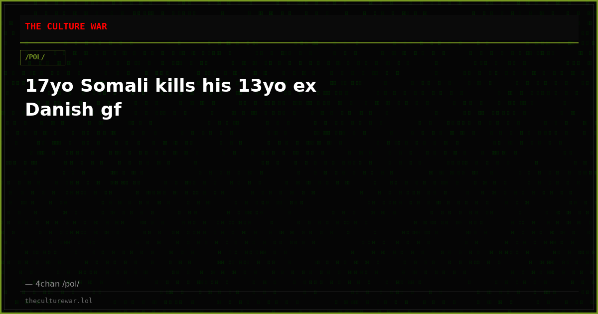 17yo Somali kills his 13yo ex Danish gf