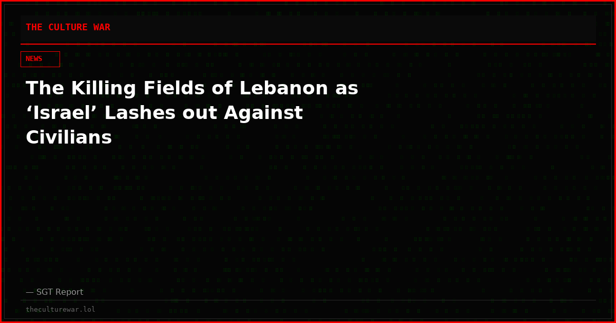 The Killing Fields of Lebanon as ‘Israel’ Lashes out Against Civilians
