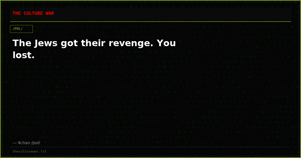 The Jews got their revenge. You lost.