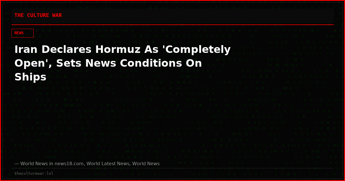 Iran Declares Hormuz As 'Completely Open', Sets News Conditions On Ships
