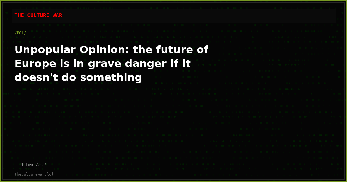 Unpopular Opinion: the future of Europe is in grave danger if it doesn't do something
