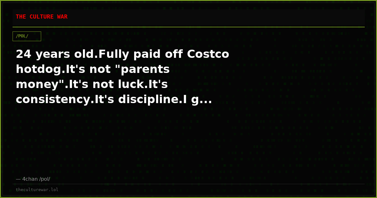 24 years old.Fully paid off Costco hotdog.It's not "parents money".It's not luck.It's consistency.It's discipline.I g...