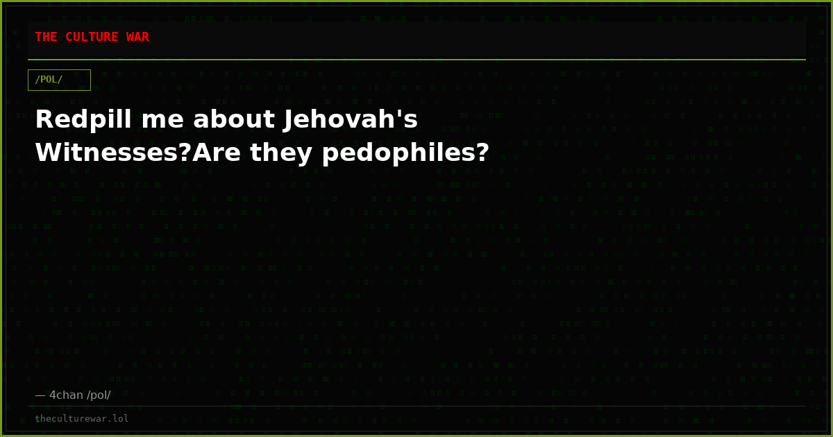Redpill me about Jehovah's Witnesses?Are they pedophiles?